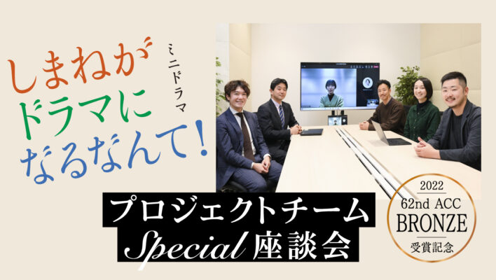 2022 62nd ACC TOKYO CREATIVITY AWARDS BRONZE受賞記念 「しまねがドラマになるなんて！」PJチームスペシャル座談会―本気度の伝播が良きクリエイティブを生む